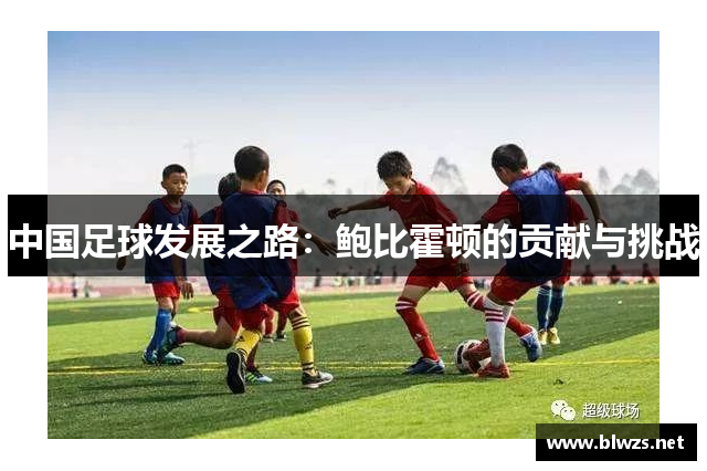中国足球发展之路：鲍比霍顿的贡献与挑战
